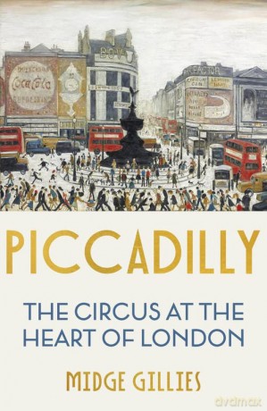 Piccadilly: The Circus at the Heart of London - Midge Gillies [KSIĄŻKA]