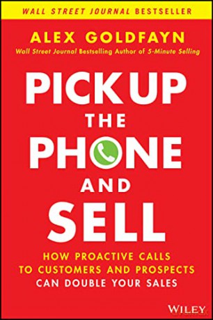 Pick Up The Phone and Sell: How Proactive Calls to Customers and Prospects Can Double Your Sales - Alex Goldfayn [KSIĄŻKA]