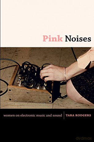 Pink Noises: Women on Electronic Music and Sound - Tara Rodgers [KSIĄŻKA]