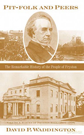 Pit-folk and Peers: The Remarkable History of the People of Fryston: Volume I - Echoes of Fryston Hall (1809-1908) - David Waddington [KSIĄŻKA]