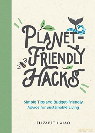 Planet-Friendly Hacks: Simple Tips and Budget-Friendly Advice for Sustainable Living - Elizabeth Ajao [KSIĄŻKA]