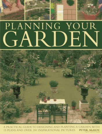 Planning Your Garden: A Practical Guide to Designing and Planting Your Garden, with 15 Plans and Over 200 Inspirational Pictures. - Peter McHoy [KSIĄŻKA]