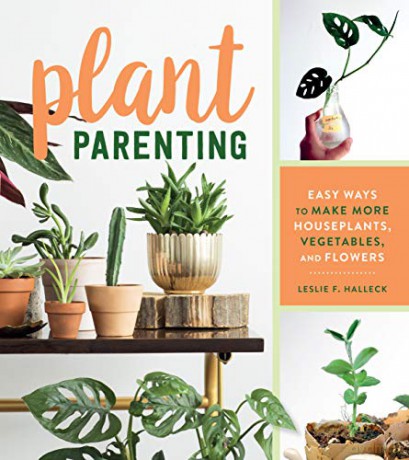 Plant Parenting: Easy Ways to Make More Houseplants, Vegetables, and Flowers - F., Leslie Halleck [KSIĄŻKA]