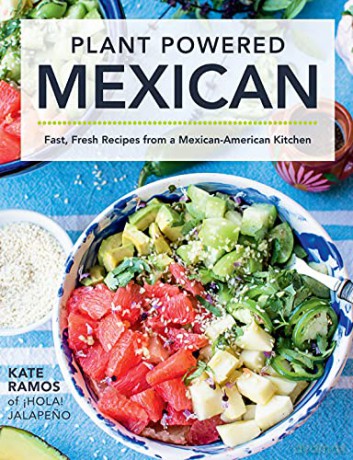 Plant Powered Mexican: Fast, Fresh Recipes from a Mexican-American Kitchen - Kate Ramos [KSIĄŻKA]