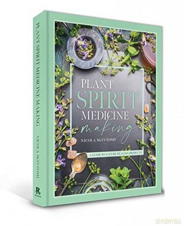 Plant Spirit Medicine: A Guide to Making Healing Products from Nature - Nicola McIntosh [KSIĄŻKA]