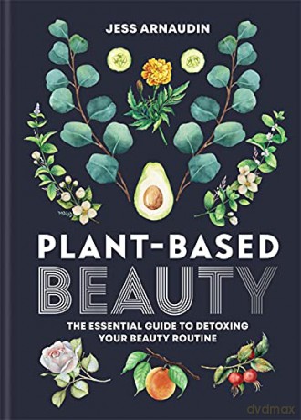 Plant-Based Beauty: The Essential Guide to Detoxing Your Beauty Routine - Jess Arnaudin [KSIĄŻKA]