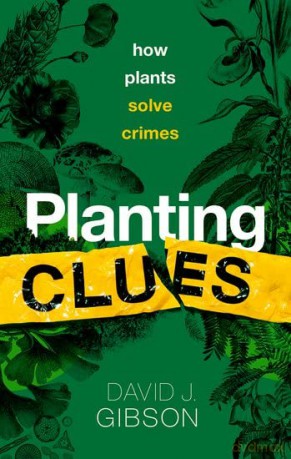 Planting Clues: How plants solve crimes - David J. Gibson [KSIĄŻKA]