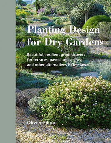 Planting Design for Dry Gardens: Beautiful, Resilient Groundcovers for Terraces, Paved Areas, Gravel and Other Alternatives to the Lawn - Olivier Filippi [KSIĄŻKA]