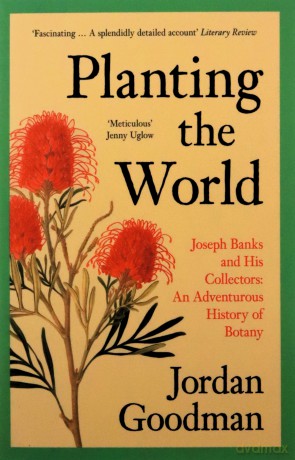 Planting the World: Joseph Banks and his Collectors: An Adventurous History of Botany - Jordan Goodman [KSIĄŻKA]