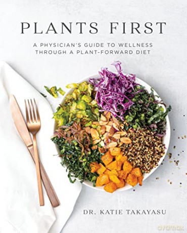 Plants First: A Physician's Guide to Wellness Through a Plant-Forward Diet - Katie Takayasu [KSIĄŻKA]