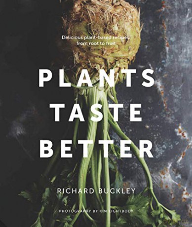 Plants Taste Better: Delicious plant-based recipes, from root to fruit - Richard Buckley [KSIĄŻKA]