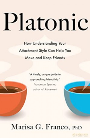 Platonic: How Understanding Your Attachment Style Can Help You Make and Keep Friends - Marisa G. Franco PhD [KSIĄŻKA]