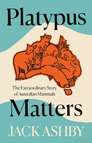 Platypus Matters: The Extraordinary Story of Australian Mammals - Jack Ashby [KSIĄŻKA]