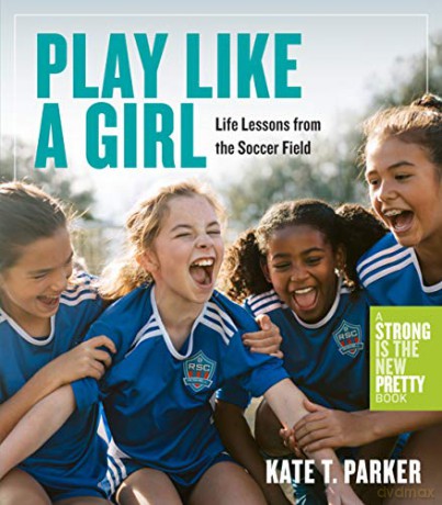 Play Like a Girl: A Celebration of Girls and Women in Soccer [KSIĄŻKA]