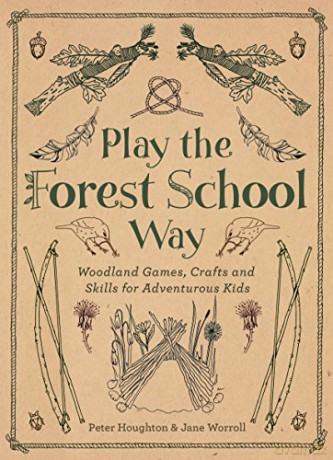 Play the Forest School Way: Woodland Games, Crafts and Skills for Adventurous Kids: Woodland Games and Crafts for Adventurous Kids - Jane Worroll [KSIĄŻKA]