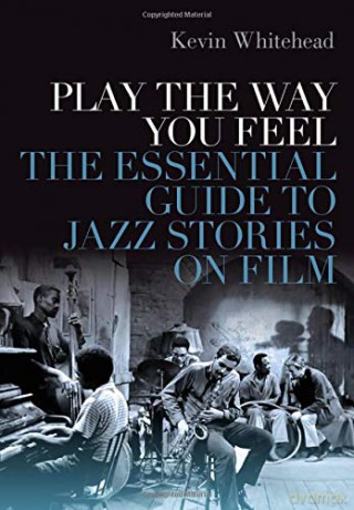 Play the Way You Feel: The Essential Guide to Jazz Stories on Film - Kevin Whitehead [KSIĄŻKA]