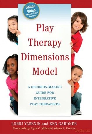 Play Therapy Dimensions Model: A Decision-Making Guide for Integrative Play Therapists - Lorri Yasenik and Ken Gardner [KSIĄŻKA]
