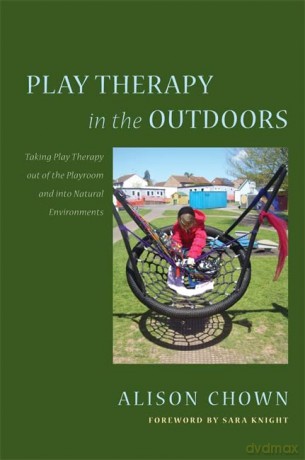 Play Therapy in the Outdoors: Taking Play Therapy out of the Playroom and into Natural Environments - Alison Chown [KSIĄŻKA]