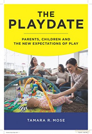 Playdate: Parents, Children, and the New Expectations of Play - Tamara R. Mose [KSIĄŻKA]