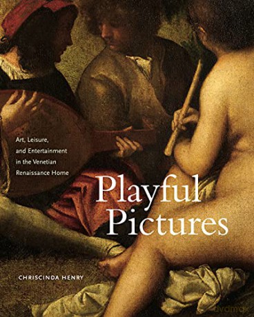Playful Pictures: Art, Leisure, and Entertainment in the Venetian Renaissance Home - Henry [KSIĄŻKA]