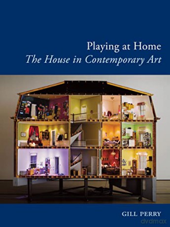 Playing at Home: The House in Contemporary Art (Art Since the '80s) - Gill Perry [KSIĄŻKA]