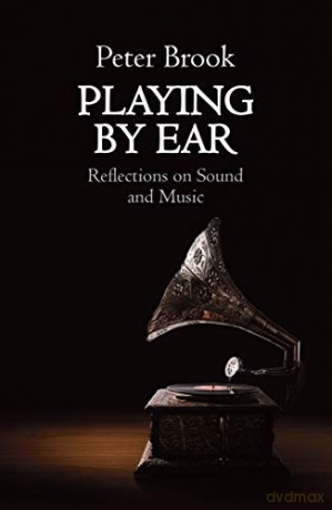 Playing by Ear: Reflections on Sound and Music - Peter Brook [KSIĄŻKA]