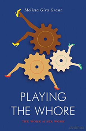 Playing the Whore: The Work of Sex Work (Jacobin) - Melissa Gira Grant [KSIĄŻKA]