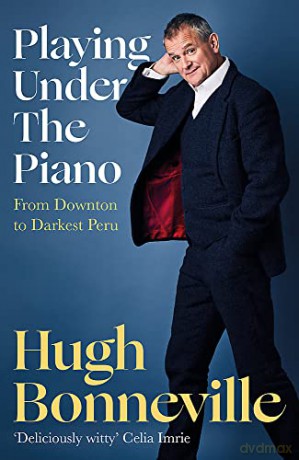 Playing Under the Piano: From Downton to Darkest Peru - Hugh Bonneville [KSIĄŻKA]