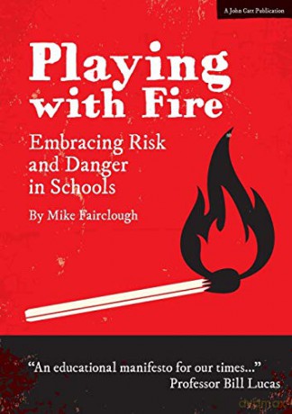 Playing with Fire: Embracing risk and danger in schools - Mike Fairclough [KSIĄŻKA]