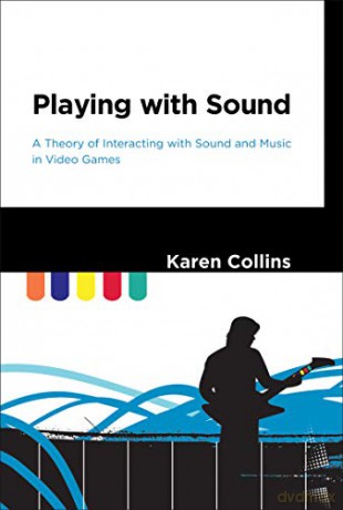Playing with Sound: A Theory of Interacting with Sound and Music in Video Games (The MIT Press) - Karen Collins [KSIĄŻKA]