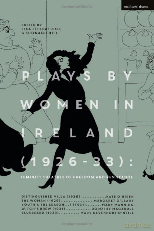 Plays by Women in Ireland (1926-33): Feminist Theatres of Freedom and Resistance: Distinguished Villa; The Woman; Youth's The Season; Witch's Brew; Bluebeard - Alan Bogg [KSIĄŻKA]