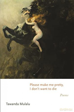 Please make me pretty, I don't want to die: Poems: 170 (Princeton Series of Contemporary Poets, 170) - Tawanda Mulalu [KSIĄŻKA]