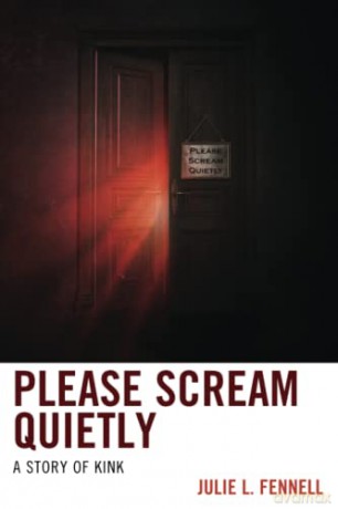 Please Scream Quietly: A Story of Kink (Diverse Sexualities, Genders, and Relationships) - Julie Fennell [KSIĄŻKA]