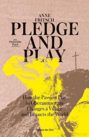 Pledge and Play: How the Passion Play in Oberammergau Changes a Village and Impacts the World - Anne Fritsch [KSIĄŻKA]