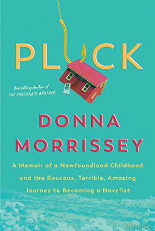 Pluck: A Memoir of a Newfoundland Childhood and the Raucous, Terrible, Amazing Journey to Becoming a Novelist - Donna Morrissey [KSIĄŻKA]