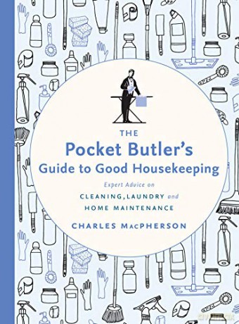Pocket Butler's Guide to Good Housekeeping, The: Expert Advice on Cleaning, Laundry and Home Maintenance - Charles Macpherson [KSIĄŻKA]
