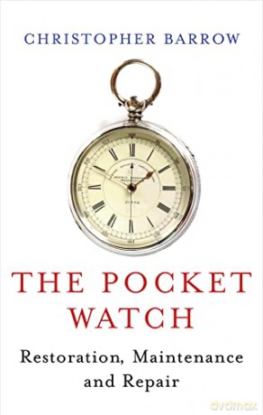 Pocket Watch: Restoration, Maintenance and Repair - Christopher Barrow [KSIĄŻKA]