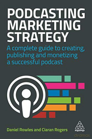 Podcasting Marketing Strategy: A Complete Guide to Creating, Publishing and Monetizing a Successful Podcast - Ciaran Rogers [KSIĄŻKA]