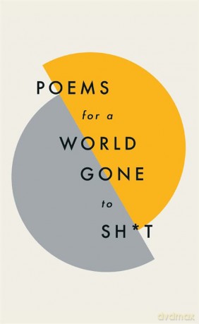 Poems for a world gone to sh*t: the amazing power of poetry to make even the most f**ked up times feel better - Quercus Poetry [KSIĄŻKA]