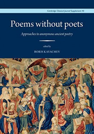 Poems without Poets: Approaches to anonymous ancient poetry: 43 (Cambridge Classical Journal Supplements) - Boris Kayachev [KSIĄŻKA]