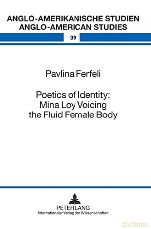 Poetics of Identity: Mina Loy Voicing the Fluid Female Body (39) (Anglo-Amerikanische Studien - Anglo-American Studies) - Pavlina Ferfeli [KSIĄŻKA]