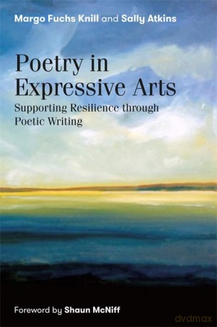 Poetry in Expressive Arts: Supporting Resilience through Poetic Writing - Margo Fuchs Knill [KSIĄŻKA]