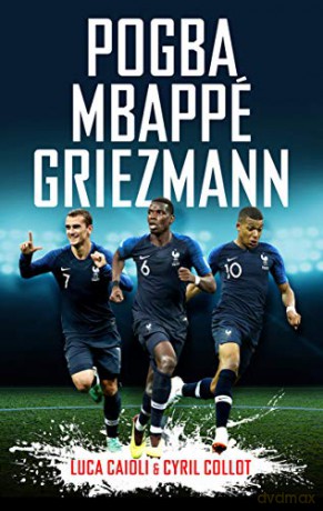 Pogba, Mbappé, Griezmann: The French Revolution (Luca Caioli) - Cyril Collot [KSIĄŻKA]