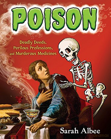 Poison: Deadly Deeds, Perilous Professions, and Murderous Medicines - Sarah Albee [KSIĄŻKA]