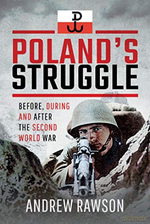 Poland's Struggle: Before, During and After the Second World War - Andrew Rawson [KSIĄŻKA]