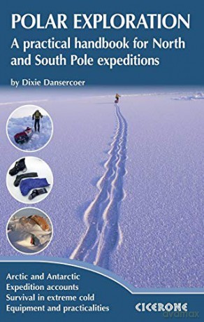 Polar Exploration: A Practical Handbook for North and South Pole Expeditions (Techniques) - Dixie Dansercoer [KSIĄŻKA]
