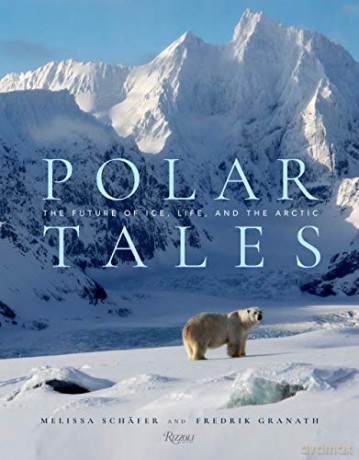 Polar Tales: The Future of Ice, Life, and the Arctic - Melissa Schaefer [KSIĄŻKA]