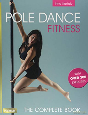 Pole Dance Fitness: The Complete Book - Irina Kartaly [KSIĄŻKA]
