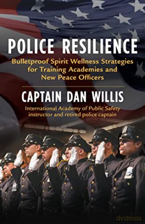 Police Resilience: Bulletproof Spirit Wellness Strategies for Training Academies and New Peace Officers - Captain Dan Willis [KSIĄŻKA]