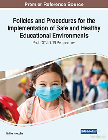 Policies and Procedures for the Implementation of Safe and Healthy Educational Environments: Post-COVID-19 Perspectives - Malika Haoucha [KSIĄŻKA]